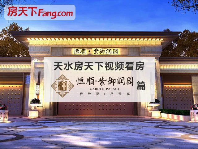 天水房天下视频看房-恒顺·紫御润园篇